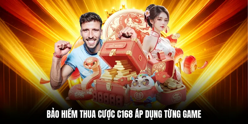 Bảo hiểm thua cược C168 áp dụng từng game